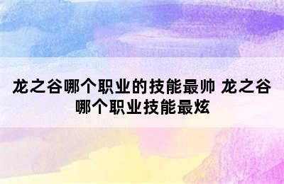 龙之谷哪个职业的技能最帅 龙之谷哪个职业技能最炫